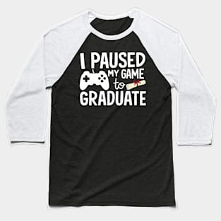 I Paused My Game To Graduate Graduation Baseball T-Shirt